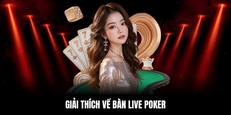 Bàn Live Poker - Trải Nghiệm Casino Chân Thực Ngay Tại Nhà 1 Tìm hiểu tổng quan về khái niệm bàn live poker