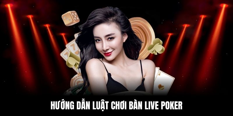 Bàn Live Poker - Trải Nghiệm Casino Chân Thực Ngay Tại Nhà 3 Hướng dẫn luật chơi chi tiết tại bàn live poker