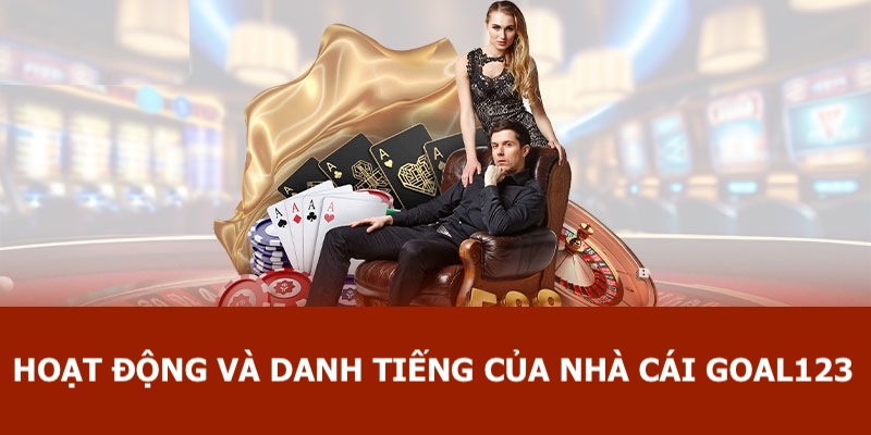 Goal123 Brand Có Tin Cậy Không? 1 Thông tin về hoạt động và danh tiếng của thương hiệu giải trí hàng đầu