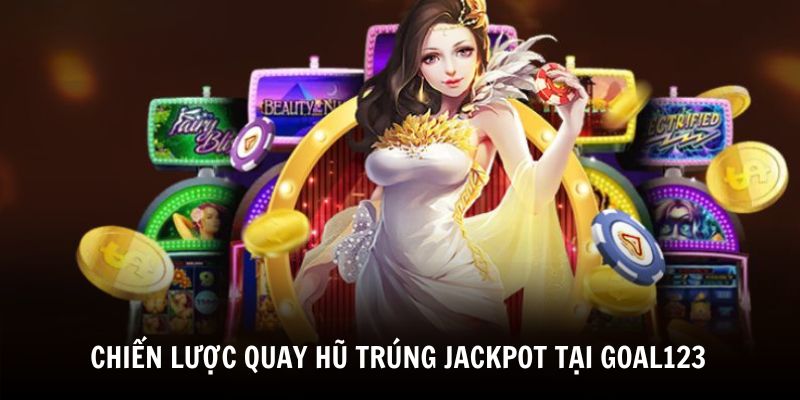 Tìm hiểu bí quyết quay hũ trúng Jackpot