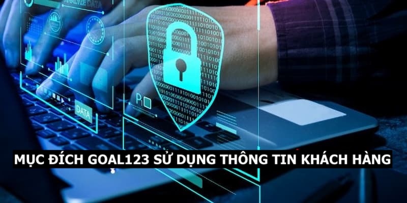Chính Sách Bảo Mật Goal123 3 Mục đích của nhà cái khi thu thập và sử dụng thông tin khách hàng