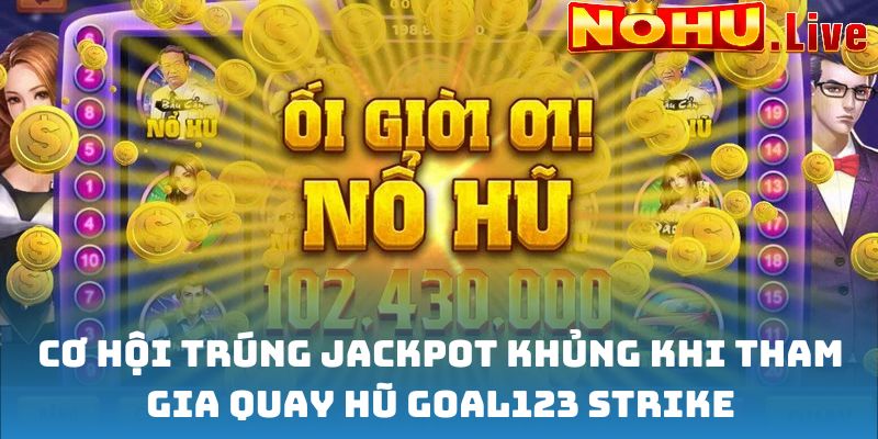 Quay hũ Goal123 Strike - Chinh phục Jackpot, rinh quà khủng 1 Cơ hội trúng Jackpot khủng khi tham gia quay hũ Goal123 Strike