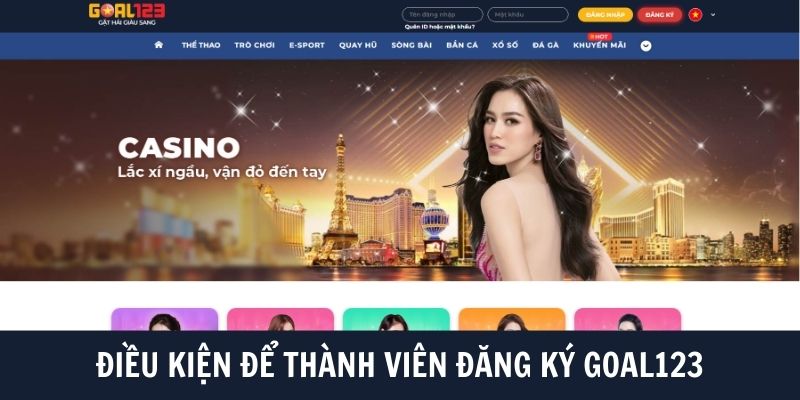 Đăng Ký Goal123 1 Điều kiện cơ bản mà thành viên cần đáp ứng nếu muốn đăng ký Goal123