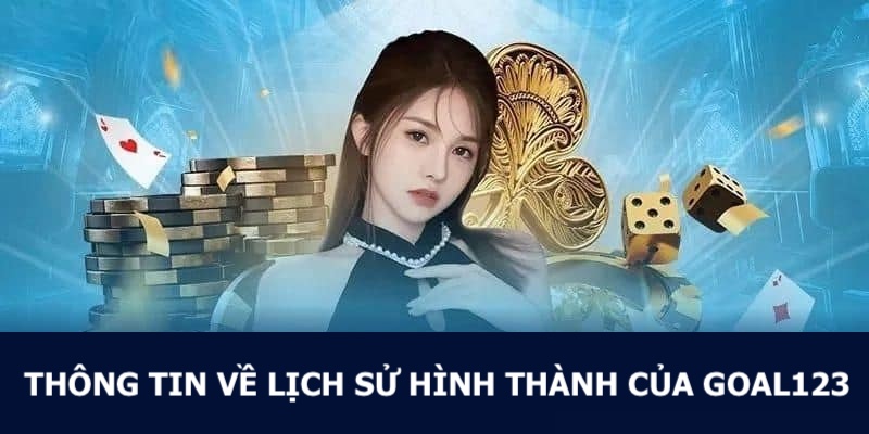 Lịch Sử Hình Thành Goal123 1 Khái quát về lịch sử hình thành của nền tảng cho hội viên chưa biết