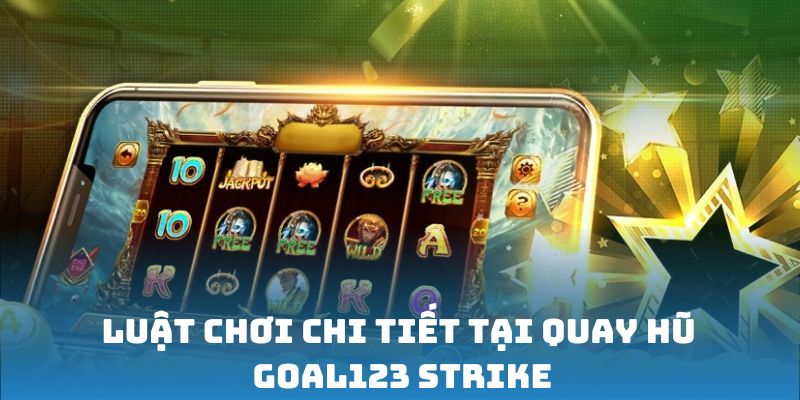 Quay hũ Goal123 Strike - Chinh phục Jackpot, rinh quà khủng 2 Luật chơi chi tiết tại quay hũ Goal123 Strike