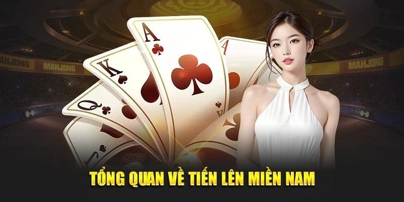 Tiến Lên Miền Nam Game Bài Ăn Khách Thưởng Lớn Nhất 2025 1 Một vài nét sơ lược về tiến lên miền nam tới tân binh