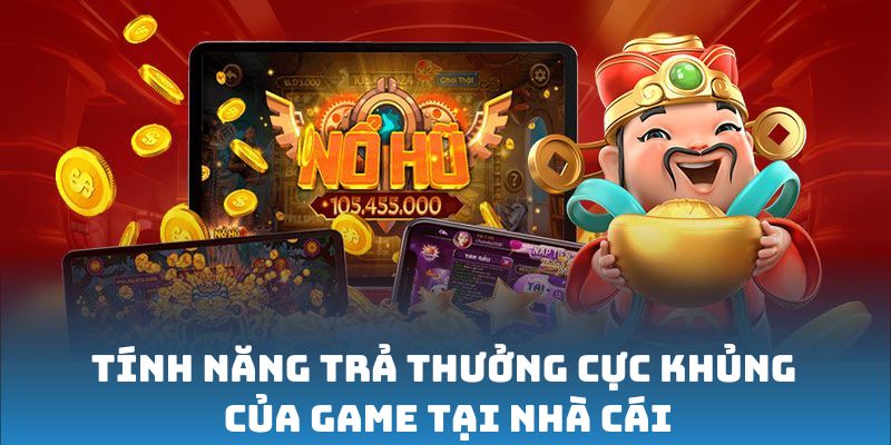 Nổ Hũ Vàng Thần Tài - Tựa game đổi thưởng độc nhất khu vực 2 Tính năng trả thưởng cực khủng của game tại nhà cái