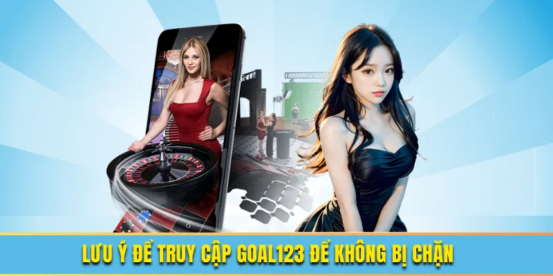 Truy Cập Goal123 Không Bị Chặn 3 Lưu ý để truy cập goal123 không bị chặn