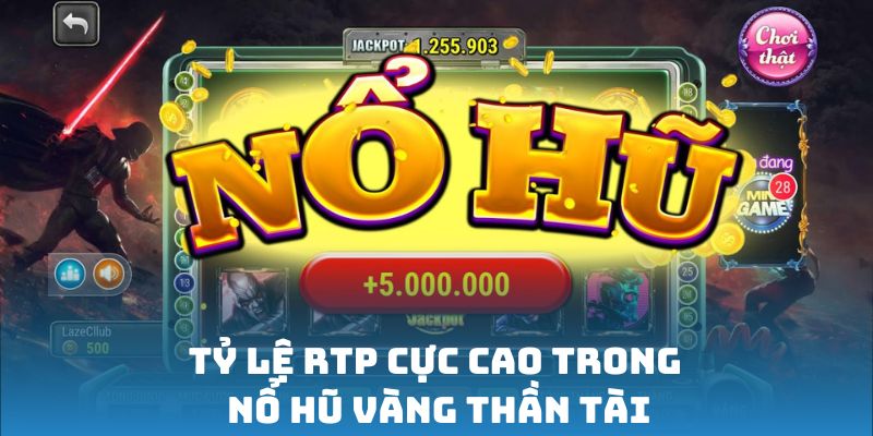 Nổ Hũ Vàng Thần Tài - Tựa game đổi thưởng độc nhất khu vực 3 Tỷ lệ RTP cực cao trong Nổ Hũ Vàng Thần Tài