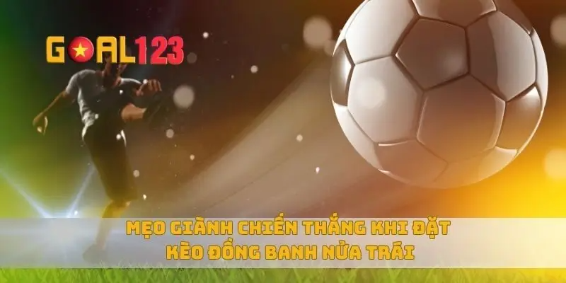 Kèo Đồng Banh Nửa Trái: Bí Kíp Cá Cược Thắng Lớn Tại Goal123 3 Mẹo giành chiến thắng khi đặt kèo đồng banh nửa trái