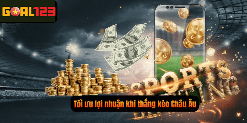 Kèo Châu Âu: Bí Quyết Cá Cược Thắng Lớn Tại Goal123 3 Tối ưu lợi nhuận khi chơi Kèo Châu Âu cùng Goal123